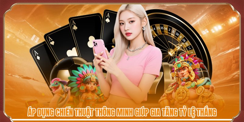 Áp dụng chiến thuật thông minh giúp gia tăng tỷ lệ thắng