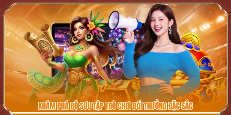 Khám phá bộ sưu tập trò chơi đổi thưởng đặc sắc
