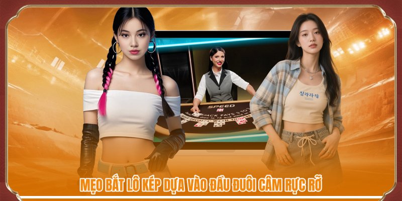 Mẹo bắt lô kép dựa vào đầu đuôi câm rực rỡ