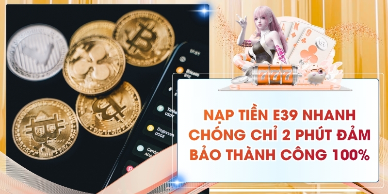 Nạp Tiền E39 Nhanh Chóng Chỉ 2 Phút Đảm Bảo Thành Công 100%