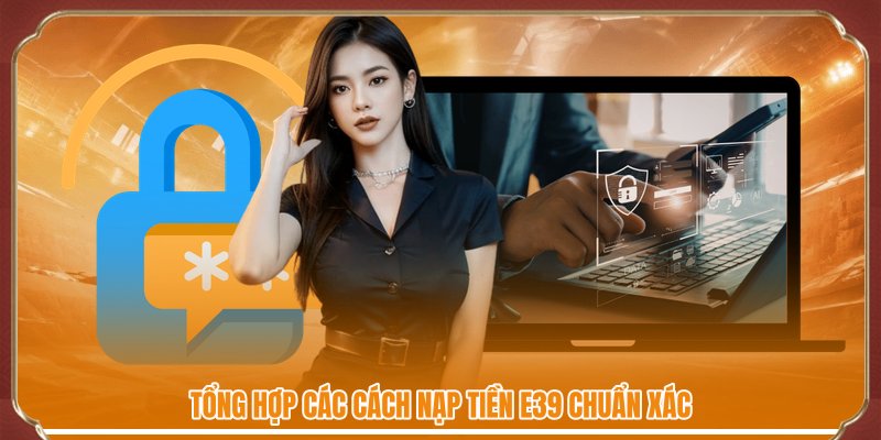 Tổng hợp các cách nạp tiền E39 chuẩn xác