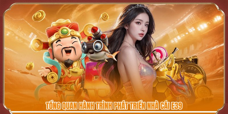 Tổng quan hành trình phát triển nhà cái E39